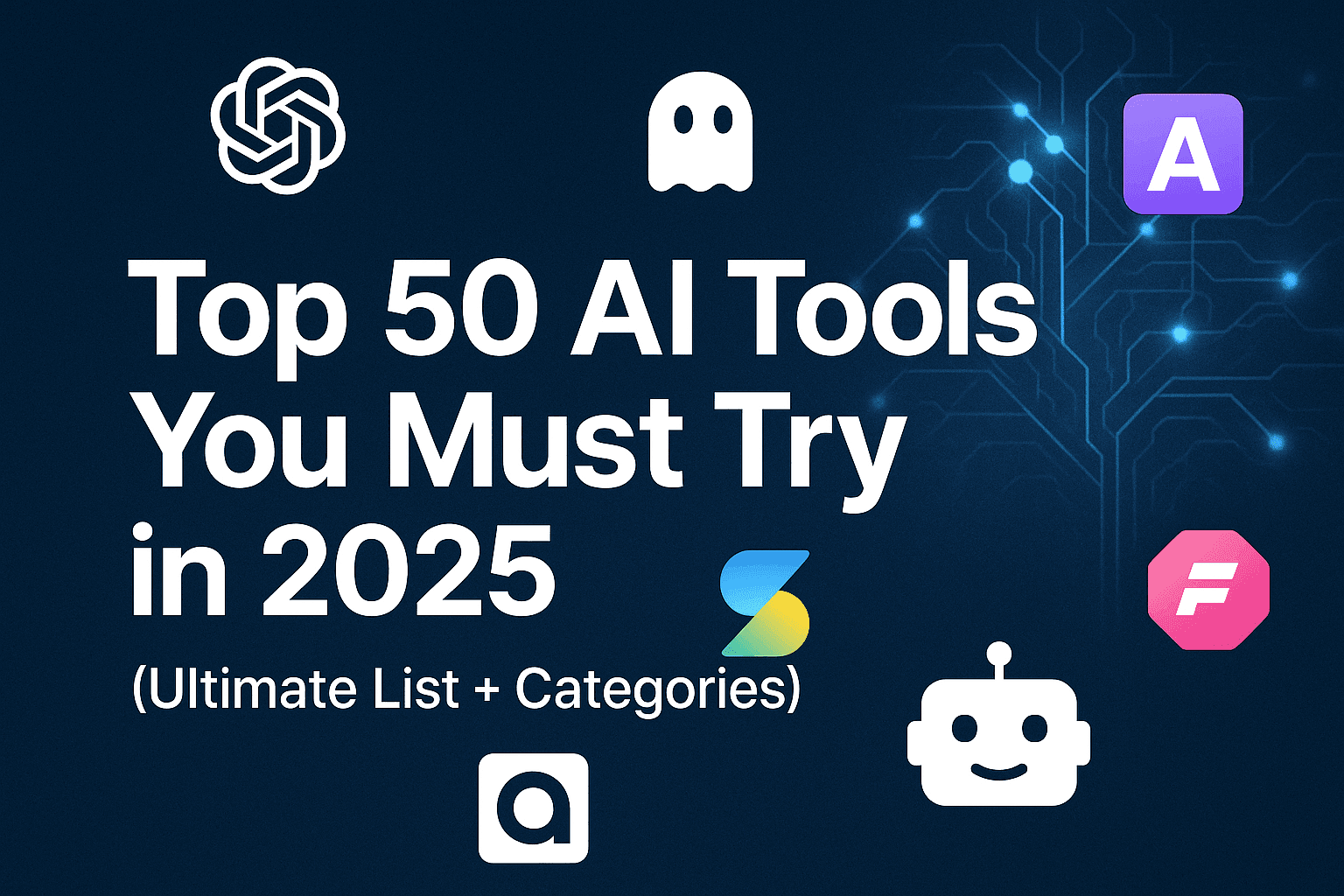 Top 50 AI Tools You Must Try in 2025 (Ultimate List + Categories)